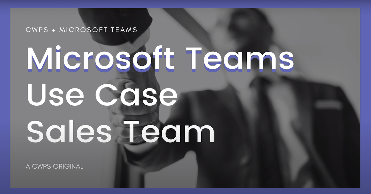 CWPS uses Microsoft Teams to reimagine sales project workflows