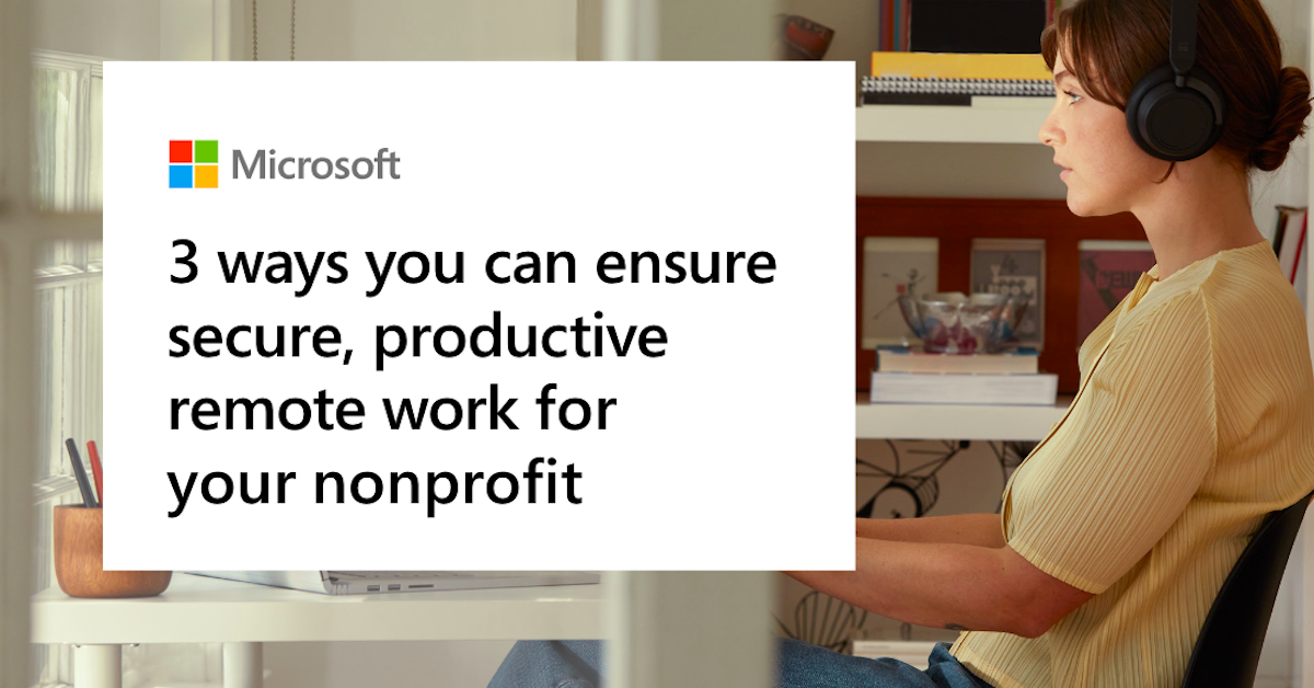 3 ways you can ensure secure, productive remote work for your nonprofit